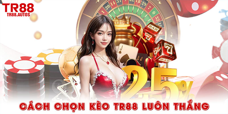 cách chọn kèo TR88 luôn thắng