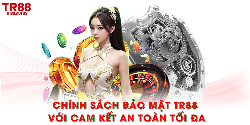 Chính sách bảo mật TR88 với cam kết an toàn tối đa