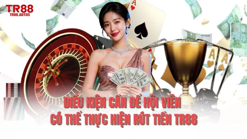Điều kiện cần để hội viên có thể thực hiện rút tiền TR88