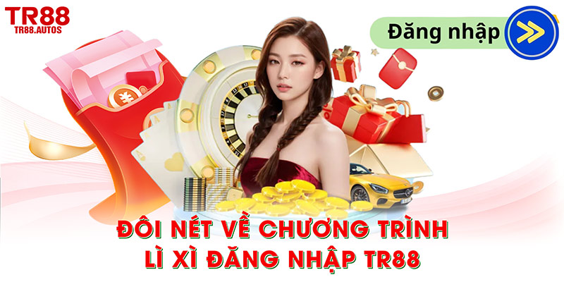Đôi nét về chương trình lì xì đăng nhập TR88