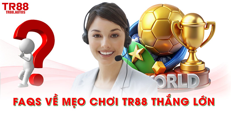 FAQs về mẹo chơi TR88 thắng lớn