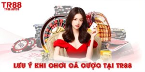 lưu ý khi chơi cá cược tại TR88