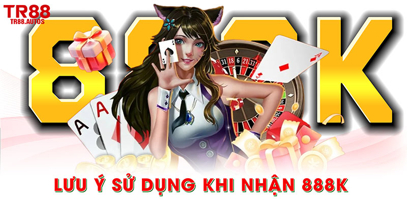 Lưu ý sử dụng khi nhận 888K
