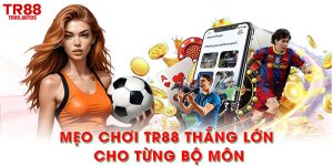 Mẹo chơi TR88 thắng lớn cho từng bộ môn