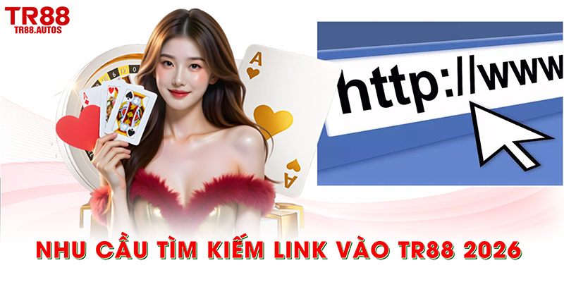 Nhu cầu tìm kiếm link vào TR88 2026