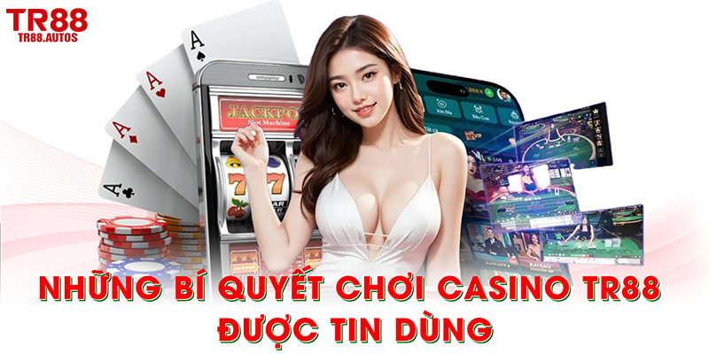 Khám phá những bí quyết chơi casino TR88 được tin dùng nhất