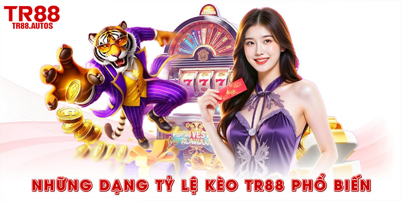 Những dạng tỷ lệ kèo TR88 phổ biến nhất hiện nay