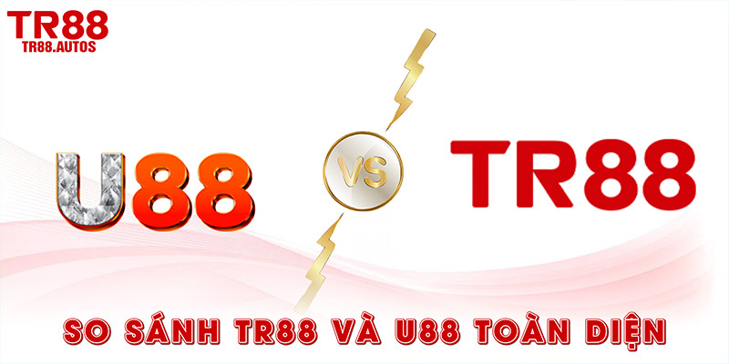 So sánh TR88 và U88 toàn diện các đặc điểm nổi trội