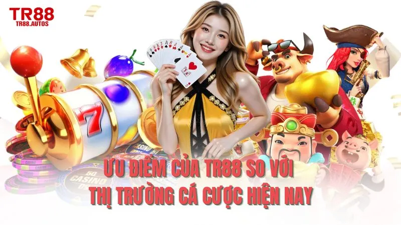 Ưu điểm của TR88 so với thị trường cá cược hiện nay