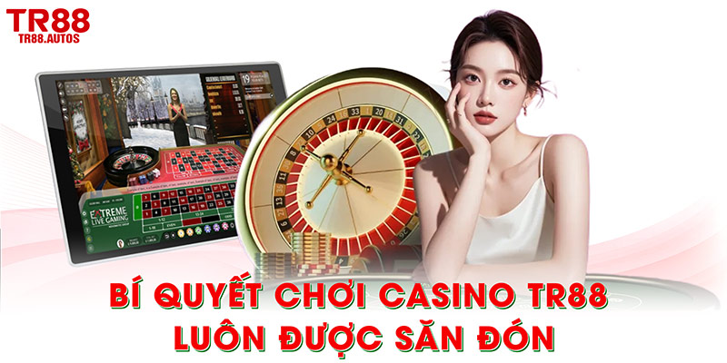 Lý do bí quyết chơi casino TR88 luôn được game thủ săn đón