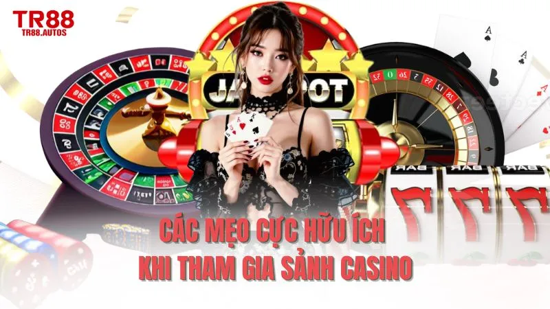 Các mẹo cực hữu ích khi tham gia sảnh casino