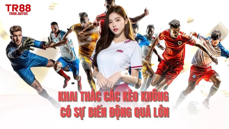 Khai thác các kèo không có sự biến động quá lớn