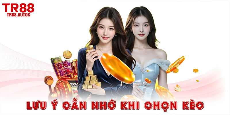 Lưu ý cần nhớ khi tìm cách chọn kèo