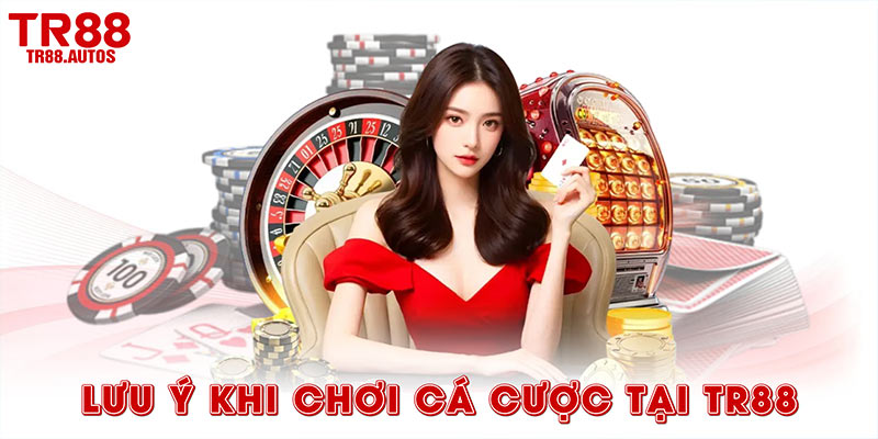 lưu ý khi chơi cá cược tại TR88