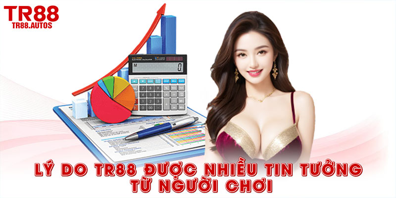 Lý do TR88 được nhiều tin tưởng từ người chơi