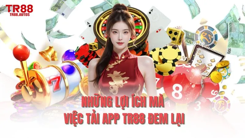 Những lợi ích mà việc tải app TR88 đem lại