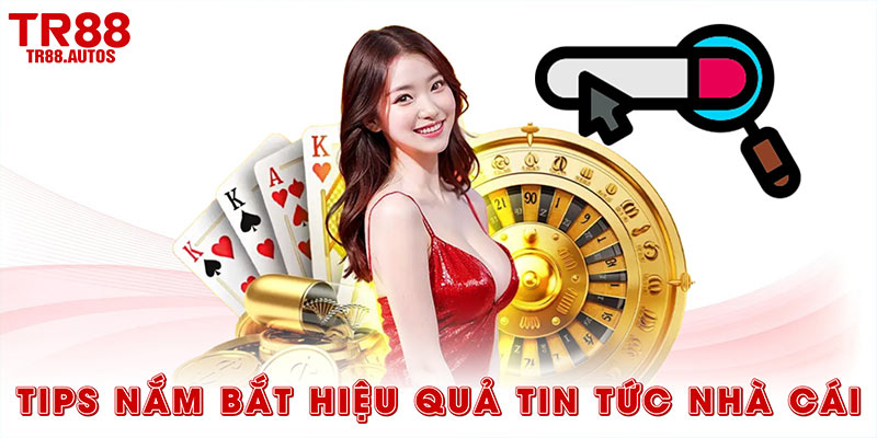 Tips nắm bắt hiệu quả các tin tức nhà cái